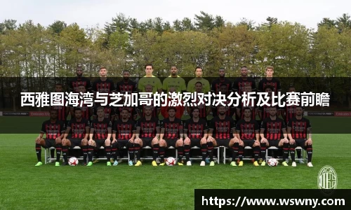 西雅图海湾与芝加哥的激烈对决分析及比赛前瞻